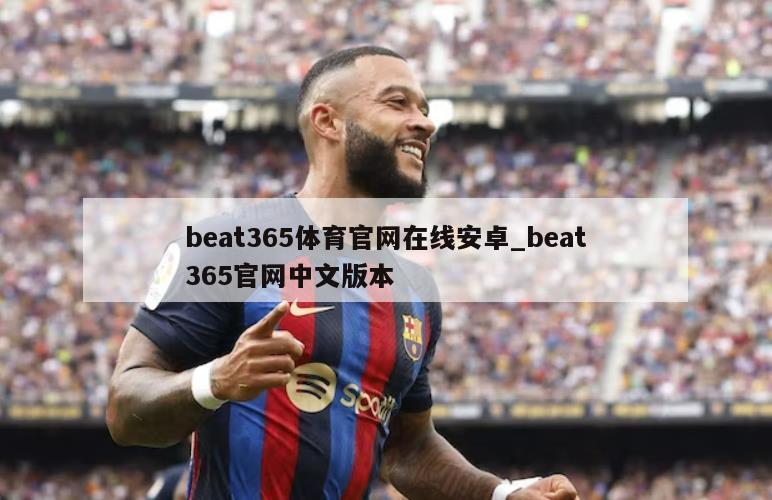 beat365体育官网在线安卓_beat365官网中文版本